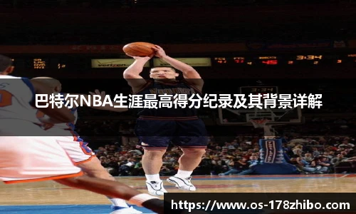 巴特尔NBA生涯最高得分纪录及其背景详解