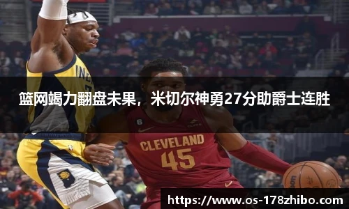 篮网竭力翻盘未果，米切尔神勇27分助爵士连胜