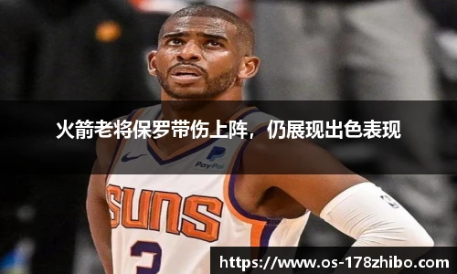 火箭老将保罗带伤上阵，仍展现出色表现