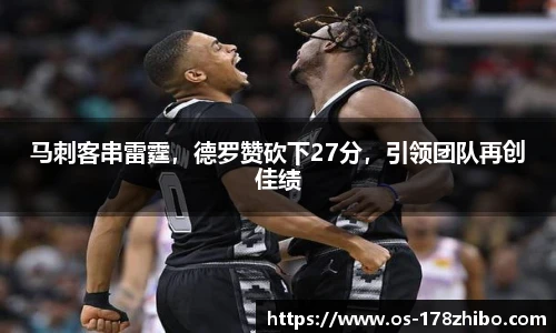 马刺客串雷霆，德罗赞砍下27分，引领团队再创佳绩