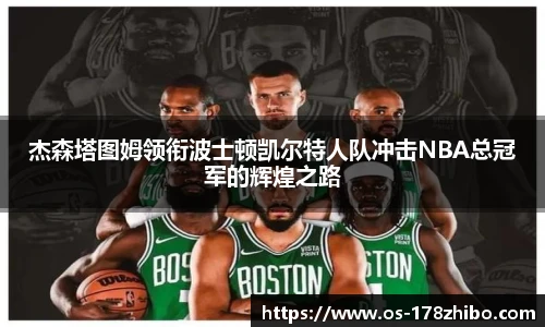杰森塔图姆领衔波士顿凯尔特人队冲击NBA总冠军的辉煌之路