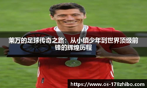 莱万的足球传奇之路：从小镇少年到世界顶级前锋的辉煌历程