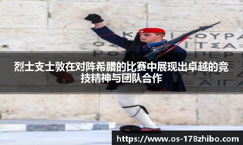烈士支士敦在对阵希腊的比赛中展现出卓越的竞技精神与团队合作